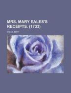 Mrs. Mary Eales's Receipts. (1733) di Mary Eales edito da General Books Llc