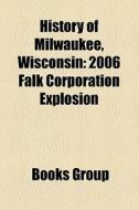 History Of Milwaukee, Wisconsin: 2006 Fa di Books Llc edito da Books LLC, Wiki Series