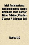Irish Antiquarians: William Reeves, Jame di Books Llc edito da Books LLC, Wiki Series