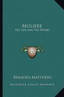 Moliere: His Life and His Works di Brander Matthews edito da Kessinger Publishing