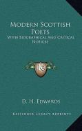 Modern Scottish Poets: With Biographical and Critical Notices di D. H. Edwards edito da Kessinger Publishing