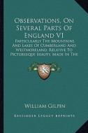 Observations, on Several Parts of England V1: Particularly the Mountains and Lakes of Cumberland and Westmoreland, Relative to Picturesque Beauty, Mad di William Gilpin edito da Kessinger Publishing