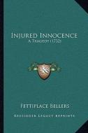 Injured Innocence: A Tragedy (1732) di Fettiplace Bellers edito da Kessinger Publishing