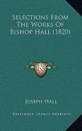 Selections from the Works of Bishop Hall (1820) di Joseph Hall edito da Kessinger Publishing