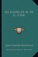 Les Loisirs de M. de C- (1764) di Jean Etienne Montucla edito da Kessinger Publishing