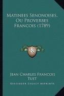 Matinees Senonoises, Ou Proverbes Francois (1789) di Jean Charles Francois Tuet edito da Kessinger Publishing