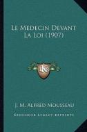 Le Medecin Devant La Loi (1907) di J. M. Alfred Mousseau edito da Kessinger Publishing