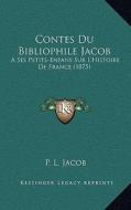 Contes Du Bibliophile Jacob: A Ses Petits-Enfans Sur L'Histoire de France (1875) di P. L. Jacob edito da Kessinger Publishing