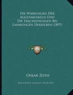 Die Wirkungen Der Augenmuskeln Und Die Erscheinungen Bei Lahmungen Derselben (1897) di Oskar Zoth edito da Kessinger Publishing