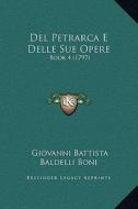 del Petrarca E Delle Sue Opere: Book 4 (1797) di Giovanni Battista Baldelli Boni edito da Kessinger Publishing