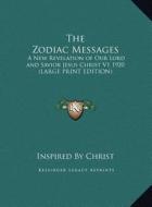 The Zodiac Messages: A New Revelation of Our Lord and Savior Jesus Christ V1 1920 (Large Print Edition) di Inspired by Christ edito da Kessinger Publishing