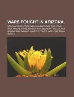 Wars Fought In Arizona: Mexican Revoluti di Source Wikipedia edito da Books LLC, Wiki Series