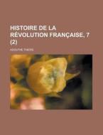 Histoire De La Revolution Francaise, 7 (2) di Adolphe Thiers edito da General Books Llc