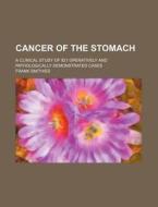 Cancer of the Stomach; A Clinical Study of 921 Operatively and Pathologically Demonstrated Cases di Frank Smithies edito da Rarebooksclub.com