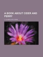 A Book about Cider and Perry di C. W. Radcliffe Cooke edito da Rarebooksclub.com