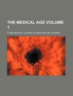 The Medical Age; A Semi-Monthly Journal of Medicine and Surgery Volume 1 di Anonymous edito da Rarebooksclub.com