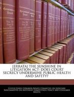 [errata] The Sunshine In Litigation Act: Does Court Secrecy Undermine Public Health And Safety? edito da Bibliogov