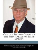 Off the Record Guide to the Film Career of Steve Martin di Jenny Reese edito da WEBSTER S DIGITAL SERV S