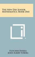 The New Day Junior Mathematics, Book One di Fletcher Durell, John Albert Foberg, Ralph Samuel Newcomb edito da Literary Licensing, LLC