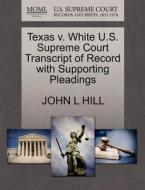 Texas V. White U.s. Supreme Court Transcript Of Record With Supporting Pleadings di John L Hill edito da Gale, U.s. Supreme Court Records