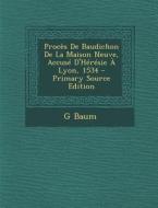 Proces de Baudichon de La Maison Neuve, Accuse D'Heresie a Lyon, 1534 di G. Baum edito da Nabu Press