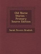 Old Norse Stories di Sarah Powers Bradish edito da Nabu Press