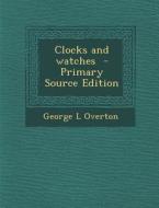Clocks and Watches di George L. Overton edito da Nabu Press