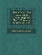 The Life of Fra Paolo Sarpi, from Original Mss di Arabella Georgina Campbell, Andrew Dickson White edito da Nabu Press
