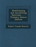 Bookkeeping and Accounting Exercises ... - Primary Source Edition di Robert Joseph Bennett edito da Nabu Press