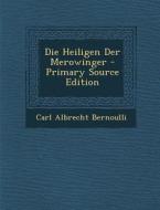 Die Heiligen Der Merowinger - Primary Source Edition di Carl Albrecht Bernoulli edito da Nabu Press