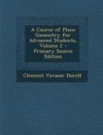 A Course of Plane Geometry for Advanced Students, Volume 2 di Clement Vavasor Durell edito da Nabu Press