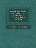 Phrases and Names, Their Origins and Meanings di Trench H. Johnson edito da Nabu Press