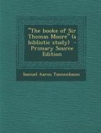 The Booke of Sir Thomas Moore (a Bibliotic Study) di Samuel Aaron Tannenbaum edito da Nabu Press