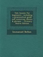 Tshi Lessons for Beginners: Including a Grammatical Guide and Numerous Idioms & Phrases - Primary Source Edition di Immanuel Bellon edito da Nabu Press