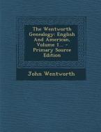 The Wentworth Genealogy: English and American, Volume 1... - Primary Source Edition di John Wentworth edito da Nabu Press