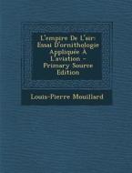 L'Empire de L'Air: Essai D'Ornithologie Appliquee A L'Aviation - Primary Source Edition di Louis-Pierre Mouillard edito da Nabu Press