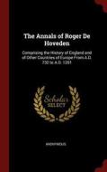 The Annals of Roger de Hoveden: Comprising the History of England and of Other Countries of Europe from A.D. 732 to A.D. di Anonymous edito da CHIZINE PUBN