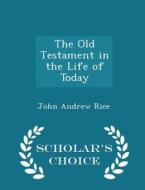 The Old Testament In The Life Of Today - Scholar's Choice Edition di John Andrew Rice edito da Scholar's Choice