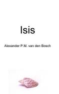 Isis di Alexander P.M. van den Bosch edito da Lulu.com