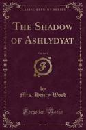 The Shadow Of Ashlydyat, Vol. 1 Of 3 (classic Reprint) di Mrs Henry Wood edito da Forgotten Books