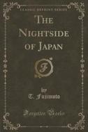 The Nightside Of Japan (classic Reprint) di T Fujimoto edito da Forgotten Books