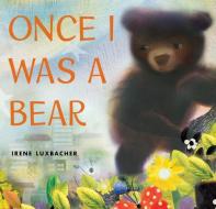Once I Was a Bear di Irene Luxbacher edito da SCHOLASTIC
