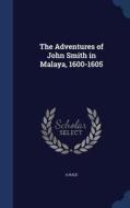 The Adventures Of John Smith In Malaya, 1600-1605 di A Hale edito da Sagwan Press