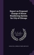 Report On Proposed Change Of House Numbering System For City Of Chicago edito da Palala Press