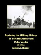 Exploring the Military History of Fort MacArthur and Palos Verdes di James Shneer edito da LULU PR