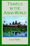 Travels in the Asian World di Carol Miller edito da Xlibris Corporation