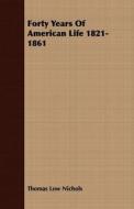 Forty Years Of American Life 1821-1861 di Thomas Low Nichols edito da Read Books