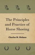 The Principles And Practice Of Horse Shoeing di Charles M. Holmes edito da Stevenson Press