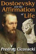 Dostoevsky and the Affirmation of Life di Predrag Cicovacki edito da Transaction Publishers