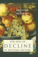 The Idea of Decline in Western History di Arthur Herman edito da FREE PR